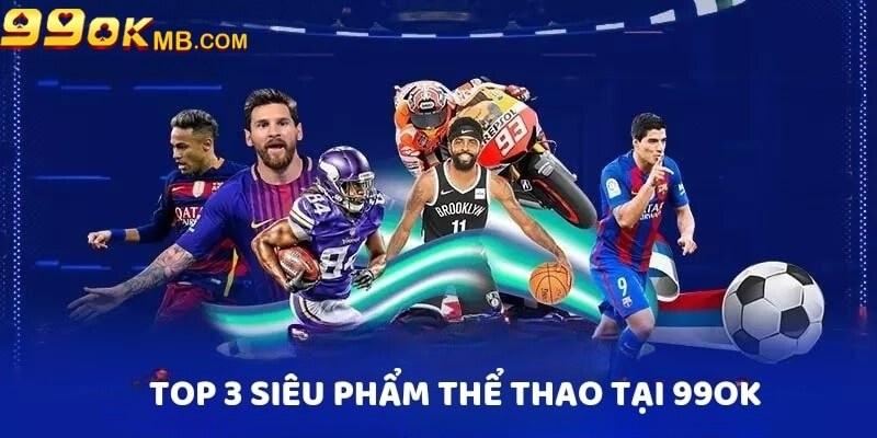 Chuyên mục Thể Thao 99OK tập trung triển khai 3 hình thức cá độChuyên mục Thể Thao 99OK tập trung triển khai 3 hình thức cá độ