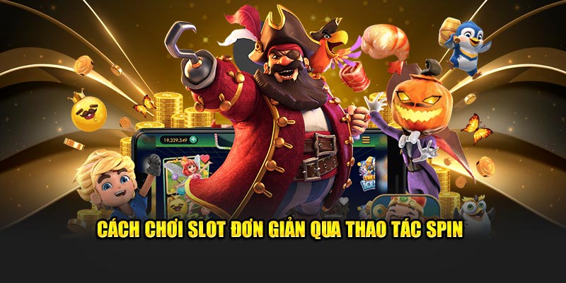 Cách chơi slot đơn giản qua thao tác spin 