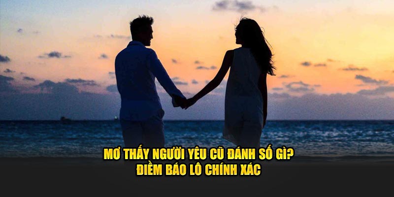 Mơ thấy người yêu cũ đánh số gì