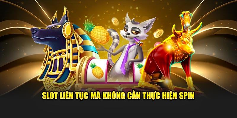 Slot liên tục mà không cần thực hiện spin 