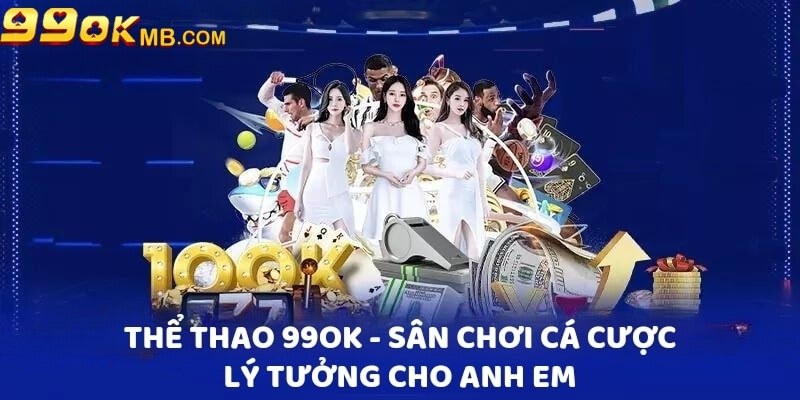 Thể Thao 99OK gây sốt với loạt ưu điểm